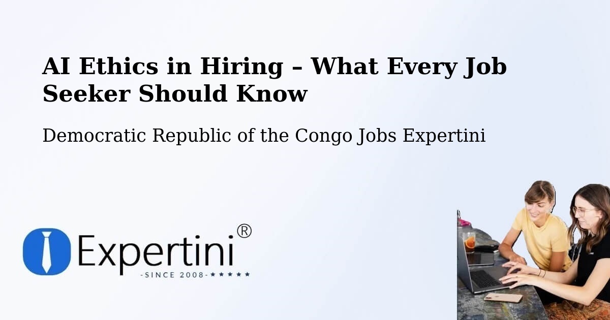 AI Ethics in Recruitment & Hiring – Libenge - Libenge, Democratic Republic of the Congo Jobs Expertini
